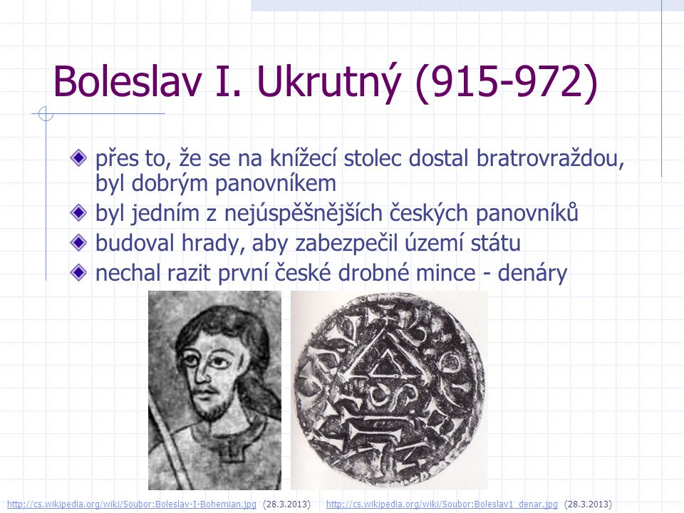 Boleslav I. Ukrutný ( ) přes to, že se na knížecí stolec dostal bratrovraždou, byl dobrým panovníkem.