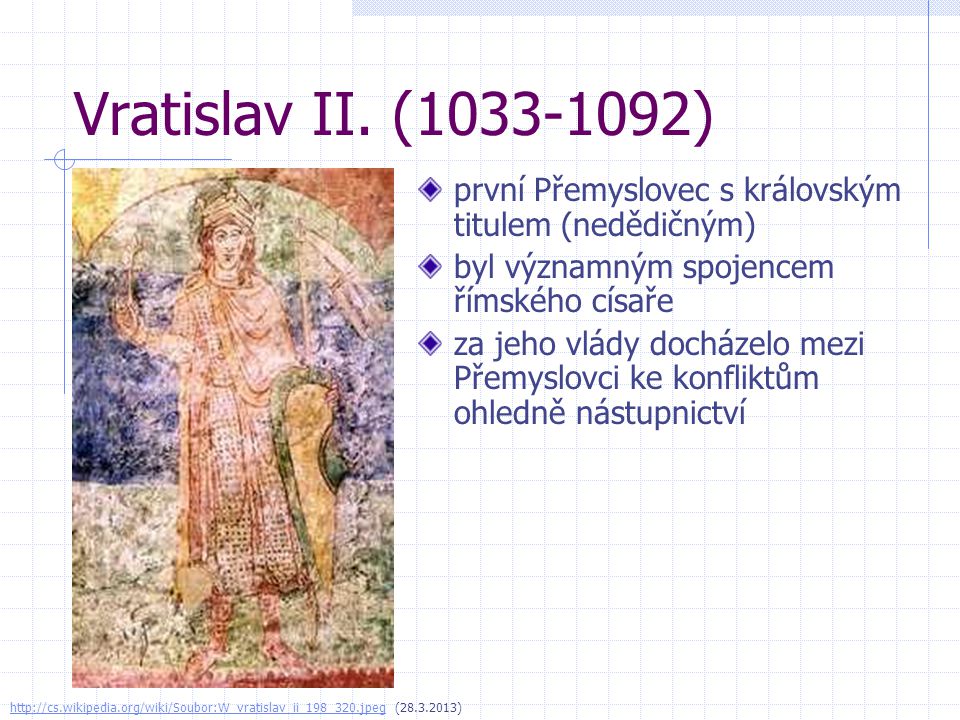 Vratislav II. ( ) první Přemyslovec s královským titulem (nedědičným) byl významným spojencem římského císaře.