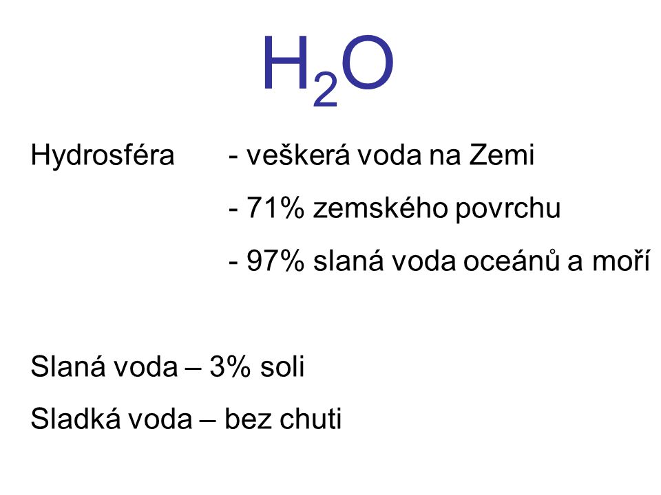 H2O Hydrosféra - veškerá voda na Zemi - 71% zemského povrchu
