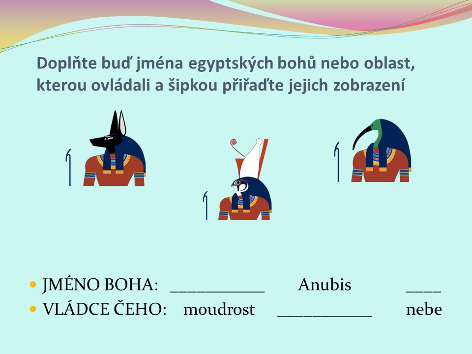 Doplňte buď jména egyptských bohů nebo oblast, kterou ovládali a šipkou přiřaďte jejich zobrazení