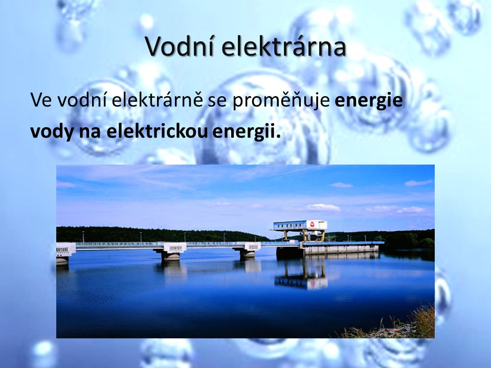 Vodní elektrárna Ve vodní elektrárně se proměňuje energie vody na elektrickou energii.