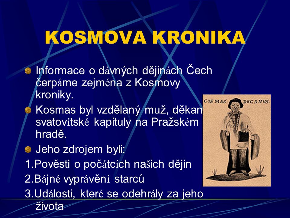 KOSMOVA KRONIKA Informace o dávných dějinách Čech čerpáme zejména z Kosmovy kroniky.