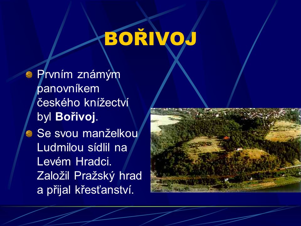 BOŘIVOJ Prvním známým panovníkem českého knížectví byl Bořivoj.