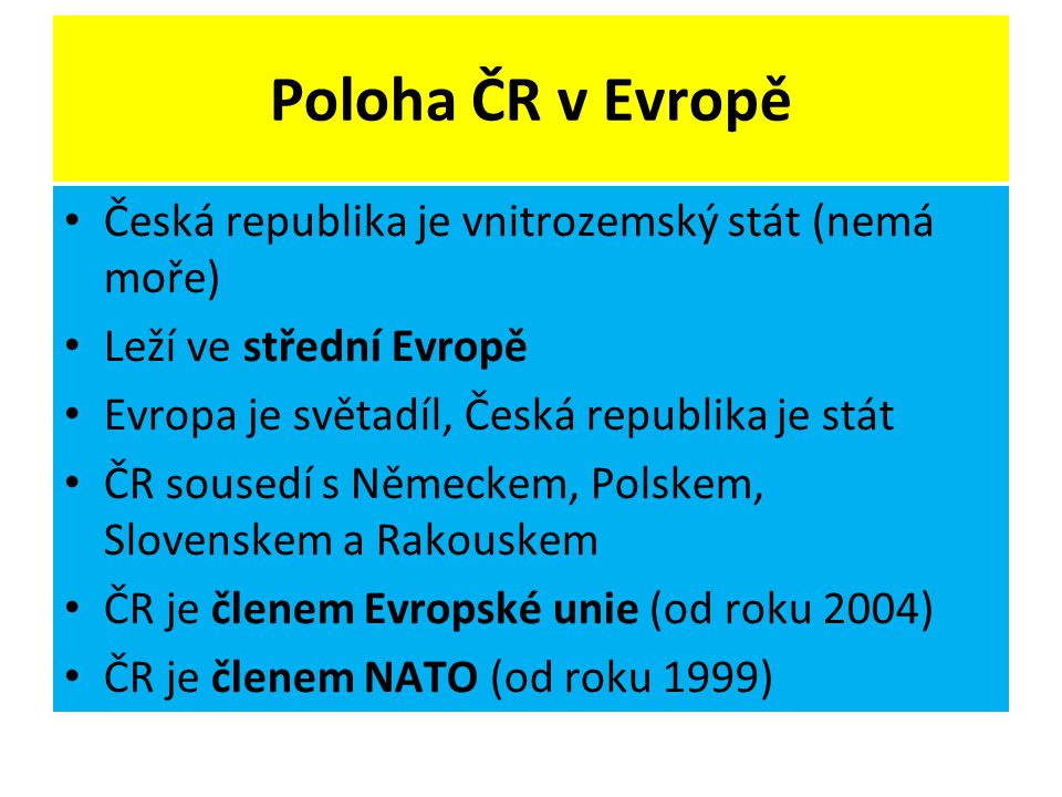 Poloha ČR v Evropě Česká republika je vnitrozemský stát (nemá moře)