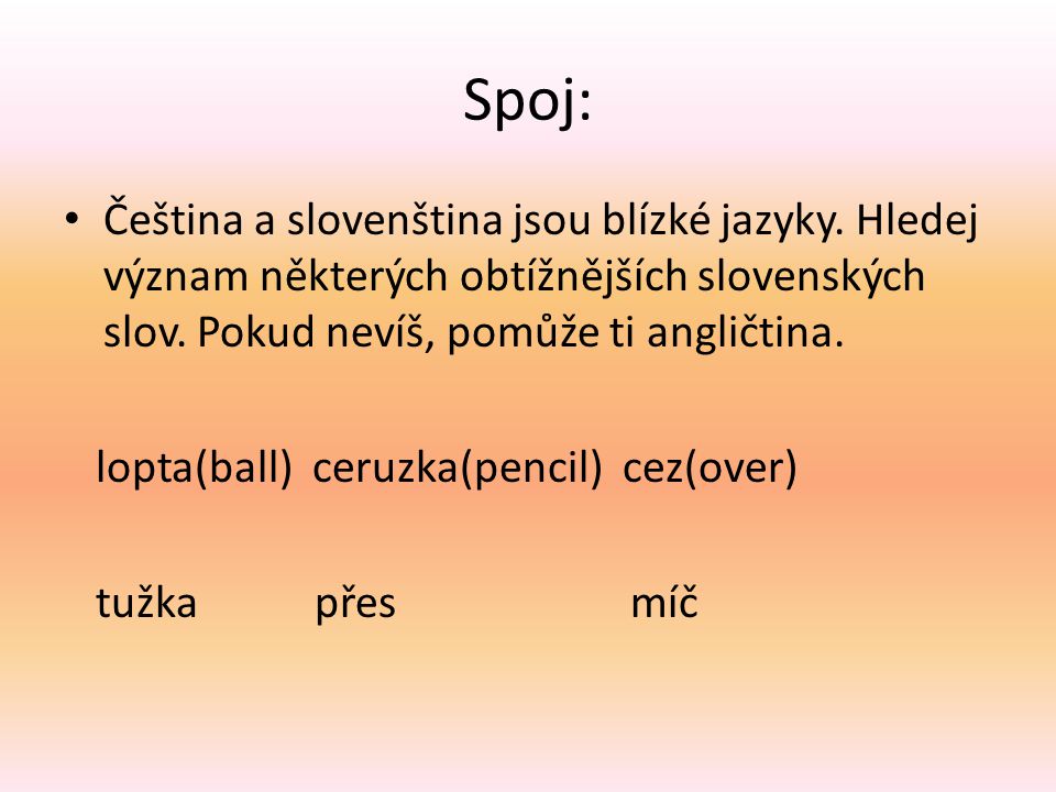 Spoj: Čeština a slovenština jsou blízké jazyky. Hledej význam některých obtížnějších slovenských slov. Pokud nevíš, pomůže ti angličtina.