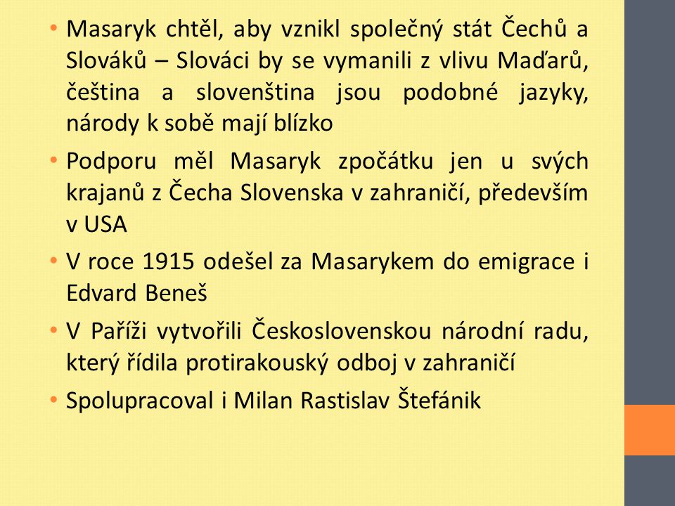 Masaryk chtěl, aby vznikl společný stát Čechů a Slováků – Slováci by se vymanili z vlivu Maďarů, čeština a slovenština jsou podobné jazyky, národy k sobě mají blízko