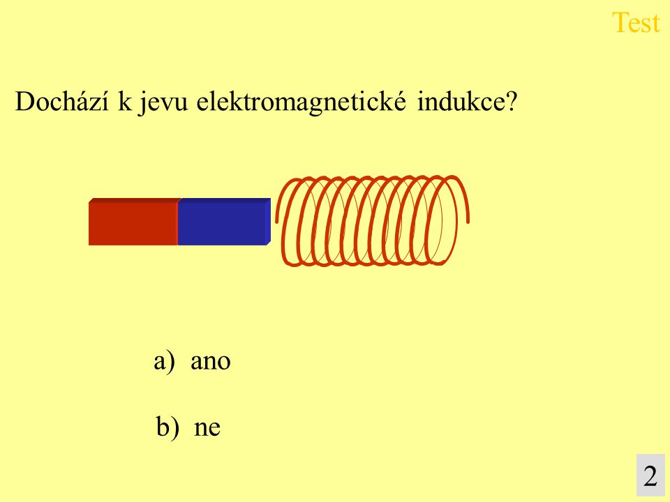 Test Dochází k jevu elektromagnetické indukce a) ano b) ne 2