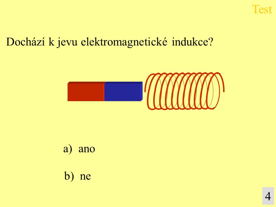 Test Dochází k jevu elektromagnetické indukce a) ano b) ne 4