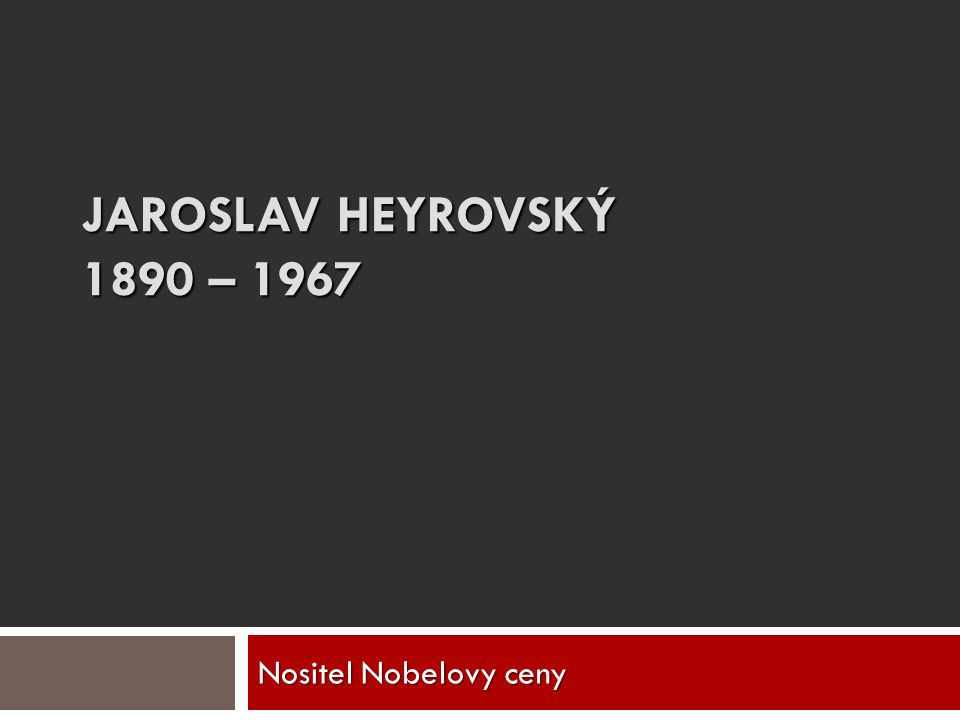 JAROSLAV HEYROVSKÝ 1890 – 1967 Nositel Nobelovy ceny
