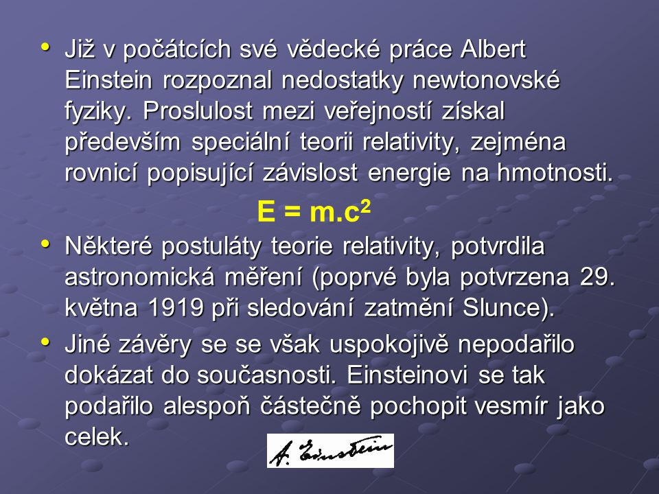 Již v počátcích své vědecké práce Albert Einstein rozpoznal nedostatky newtonovské fyziky. Proslulost mezi veřejností získal především speciální teorii relativity, zejména rovnicí popisující závislost energie na hmotnosti.