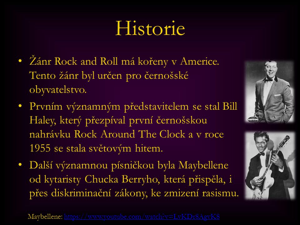 Historie Žánr Rock and Roll má kořeny v Americe. Tento žánr byl určen pro černošské obyvatelstvo.