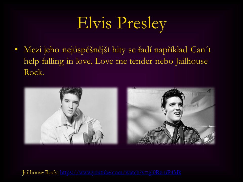 Elvis Presley Mezi jeho nejúspěšnější hity se řadí například Can´t help falling in love, Love me tender nebo Jailhouse Rock.