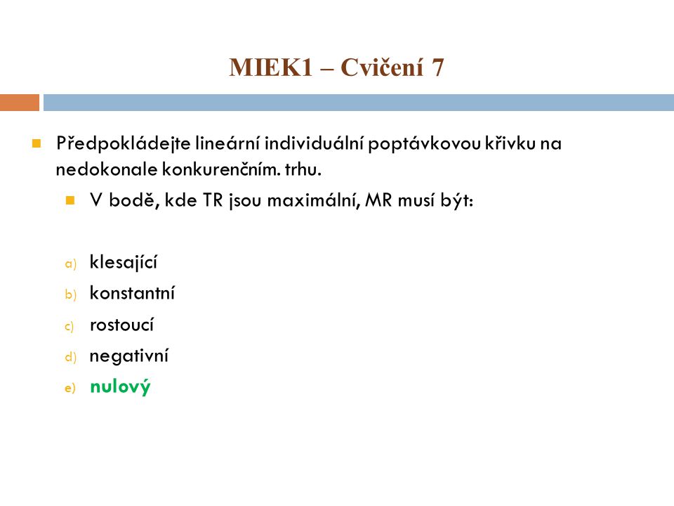 MIEK1 – Cvičení 7 Předpokládejte lineární individuální poptávkovou křivku na nedokonale konkurenčním. trhu.