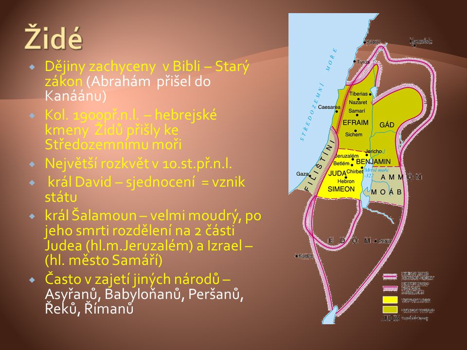 Židé Dějiny zachyceny v Bibli – Starý zákon (Abrahám přišel do Kanáánu) Kol. 1900př.n.l. – hebrejské kmeny Židů přišly ke Středozemnímu moři.