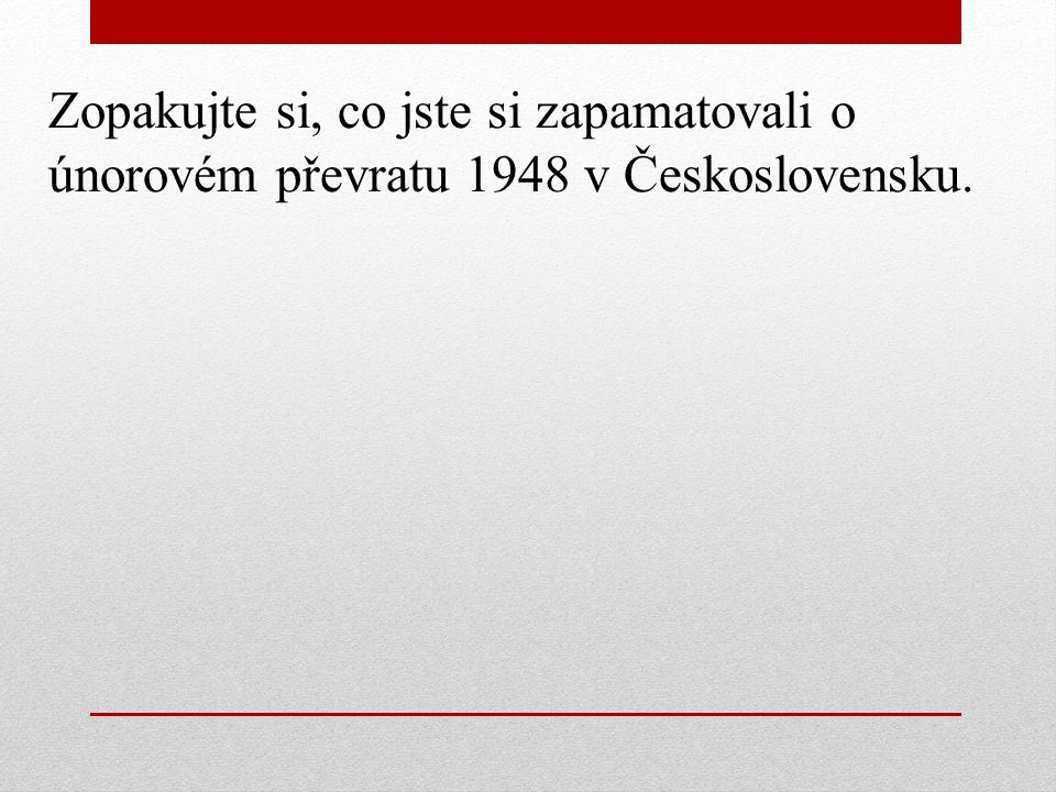 Zopakujte si, co jste si zapamatovali o únorovém převratu 1948 v Československu.