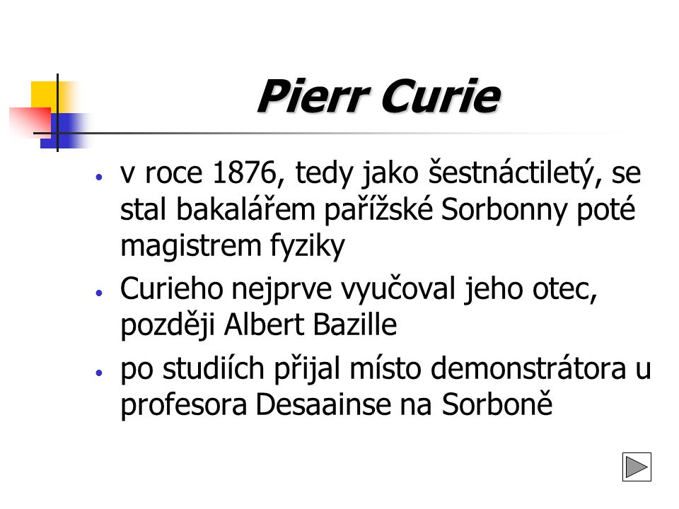 Pierr Curie v roce 1876, tedy jako šestnáctiletý, se stal bakalářem pařížské Sorbonny poté magistrem fyziky.