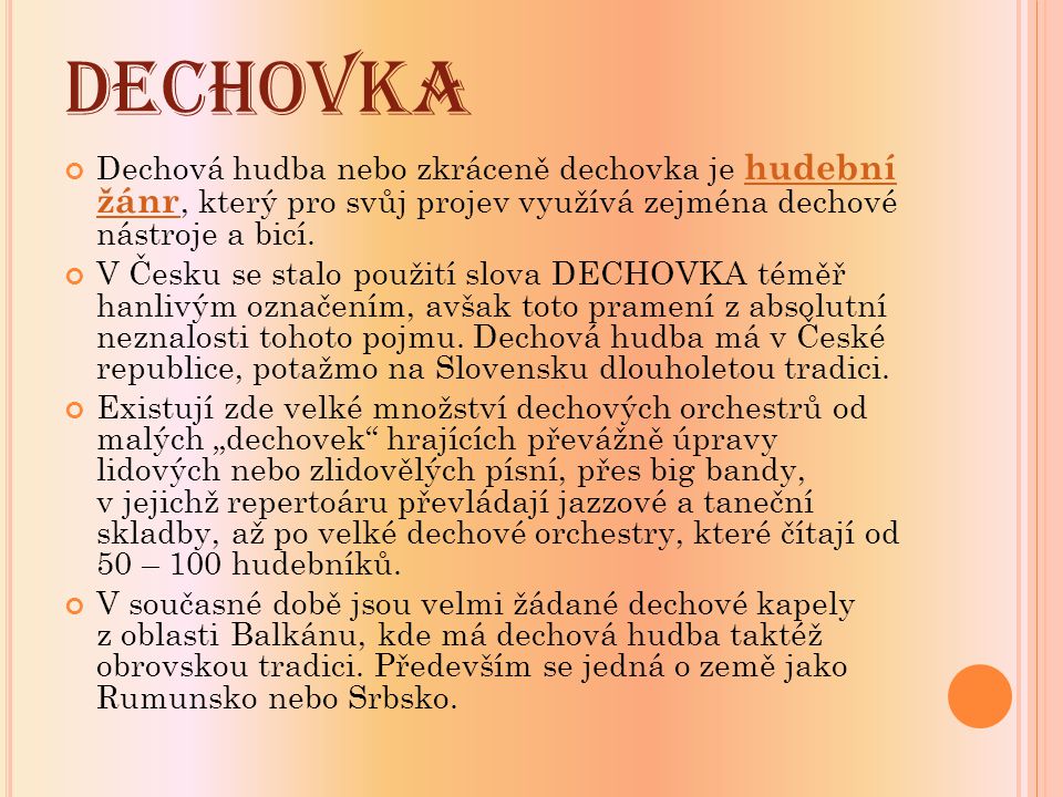 DECHOVKA Dechová hudba nebo zkráceně dechovka je hudební žánr, který pro svůj projev využívá zejména dechové nástroje a bicí.