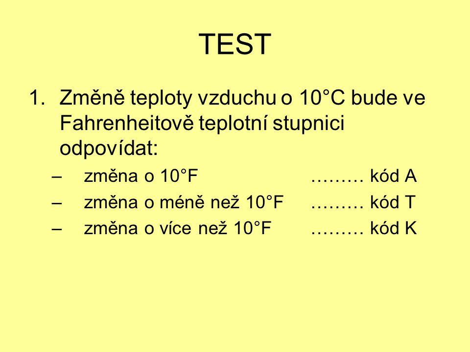 TEST Změně teploty vzduchu o 10°C bude ve Fahrenheitově teplotní stupnici odpovídat: změna o 10°F ……… kód A.