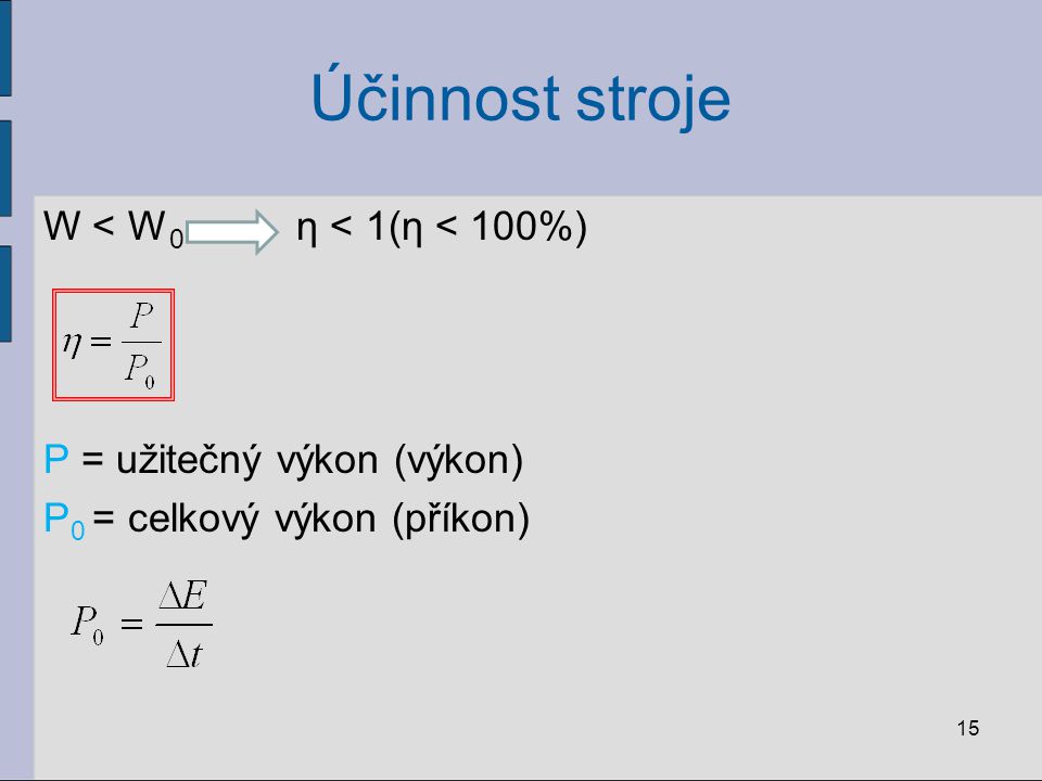 Účinnost stroje W < W0 η < 1(η < 100%) P = užitečný výkon (výkon) P0 = celkový výkon (příkon)