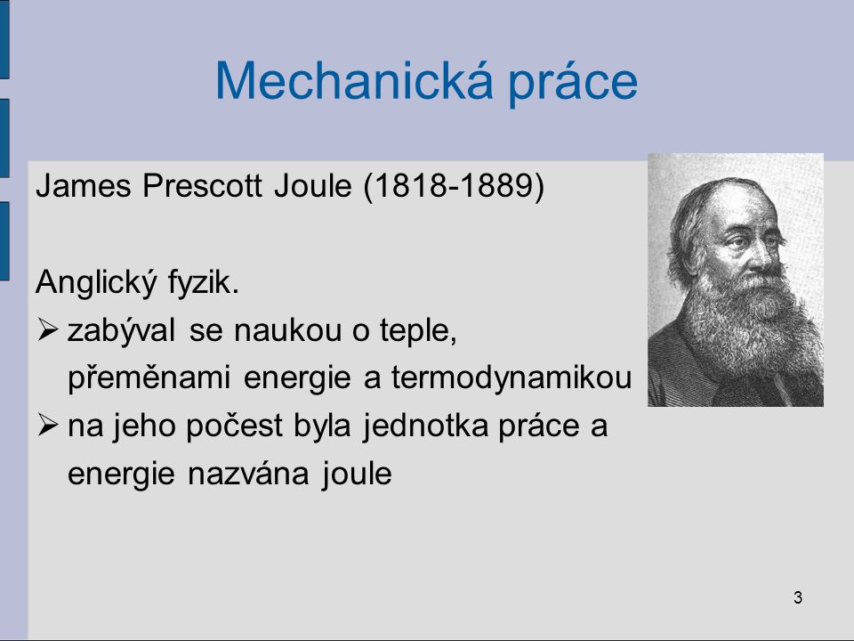 Mechanická práce James Prescott Joule ( ) Anglický fyzik.