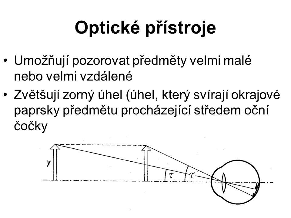 Optické přístroje Umožňují pozorovat předměty velmi malé nebo velmi vzdálené.