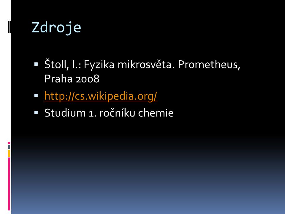 Zdroje Štoll, I.: Fyzika mikrosvěta. Prometheus, Praha 2008