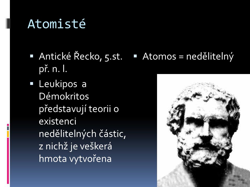 Atomisté Antické Řecko, 5.st. př. n. l. Atomos = nedělitelný
