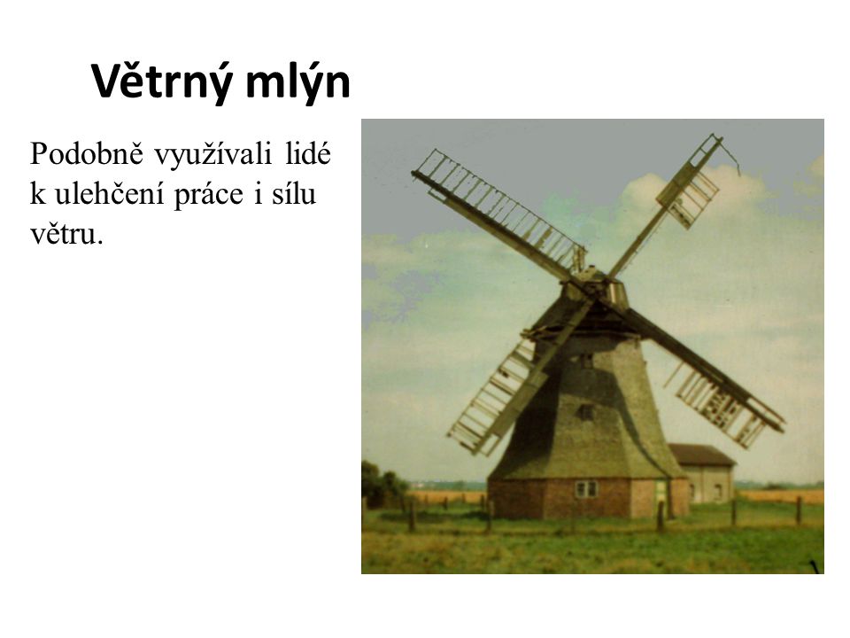 Větrný mlýn Podobně využívali lidé k ulehčení práce i sílu větru.