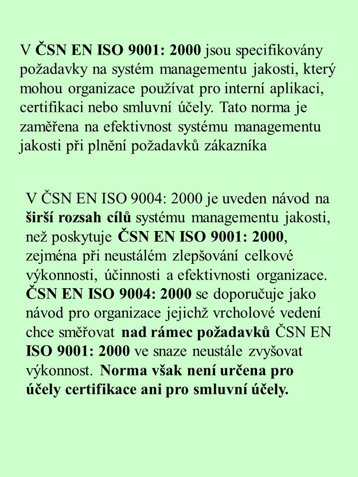 V ČSN EN ISO 9001: 2000 jsou specifikovány požadavky na systém managementu jakosti, který mohou organizace používat pro interní aplikaci, certifikaci nebo smluvní účely. Tato norma je zaměřena na efektivnost systému managementu jakosti při plnění požadavků zákazníka