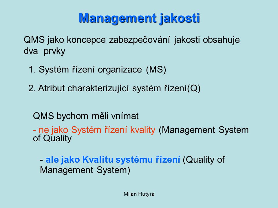 Management jakosti QMS jako koncepce zabezpečování jakosti obsahuje dva prvky. Systém řízení organizace (MS)