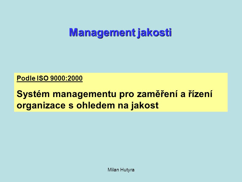 Management jakosti Podle ISO 9000:2000. Systém managementu pro zaměření a řízení organizace s ohledem na jakost.