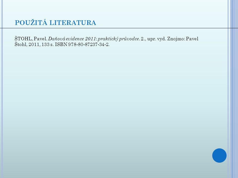 použitá literatura ŠTOHL, Pavel. Daňová evidence 2011: praktický průvodce.
