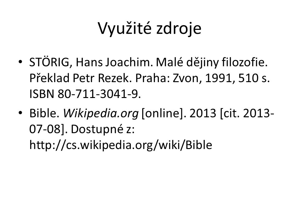 Využité zdroje STÖRIG, Hans Joachim. Malé dějiny filozofie. Překlad Petr Rezek. Praha: Zvon, 1991, 510 s. ISBN