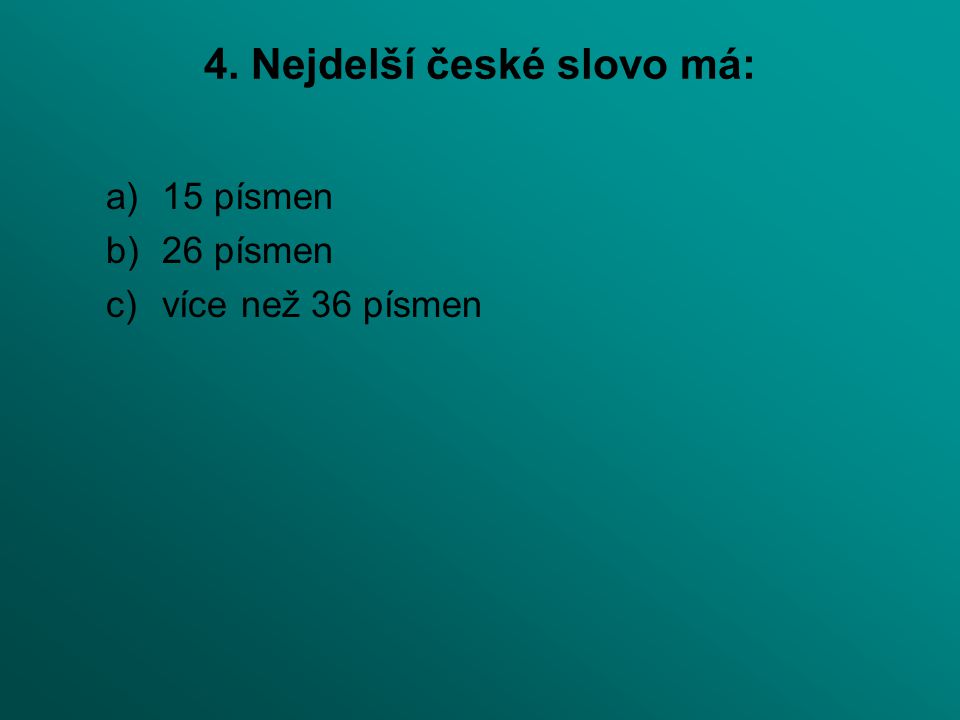 4. Nejdelší české slovo má: