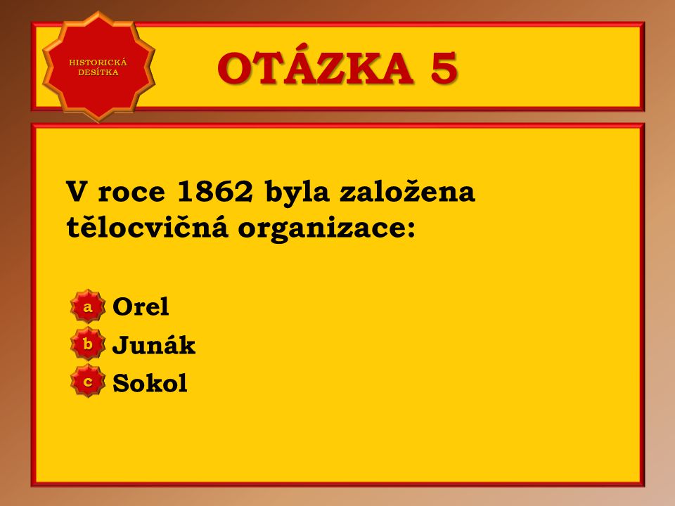 OTÁZKA 5 V roce 1862 byla založena tělocvičná organizace: Orel Junák