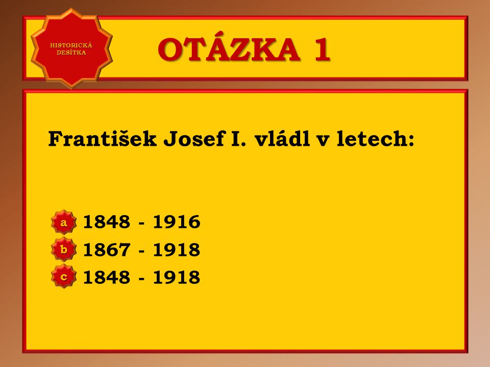 OTÁZKA 1 František Josef I. vládl v letech:
