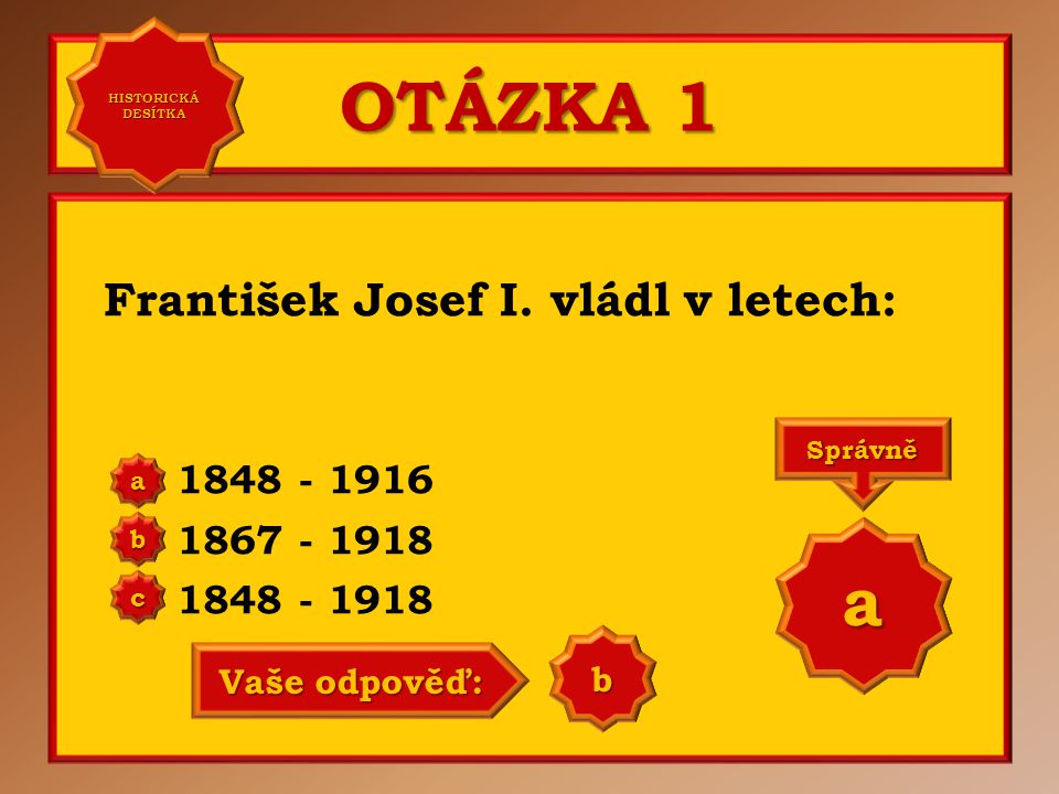 OTÁZKA 1 a František Josef I. vládl v letech: