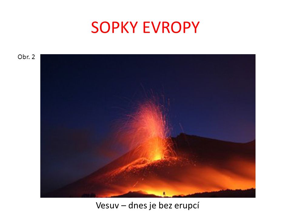SOPKY EVROPY Obr. 2 Vesuv – dnes je bez erupcí