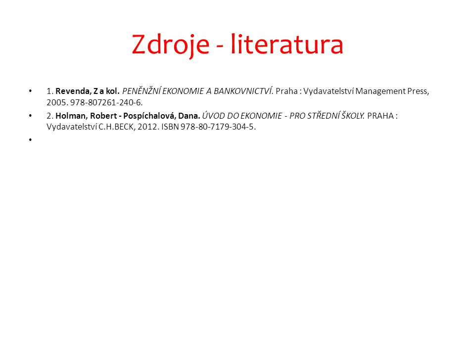 Zdroje - literatura 1. Revenda, Z a kol. PENĚNŽNÍ EKONOMIE A BANKOVNICTVÍ. Praha : Vydavatelství Management Press,