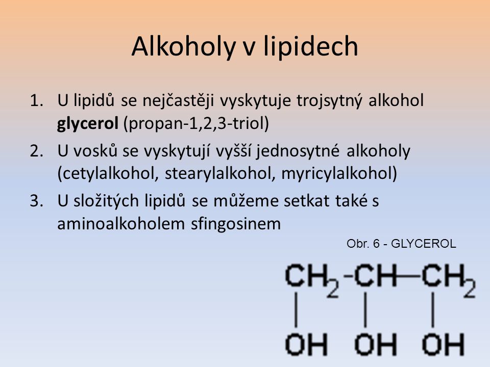Alkoholy v lipidech U lipidů se nejčastěji vyskytuje trojsytný alkohol glycerol (propan-1,2,3-triol)