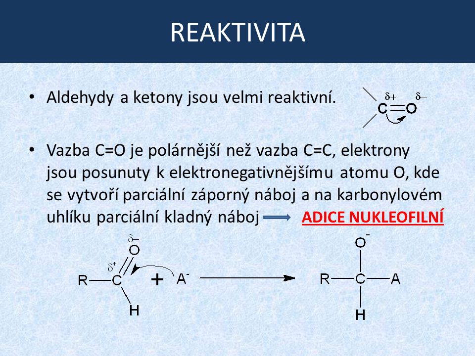 REAKTIVITA Aldehydy a ketony jsou velmi reaktivní.