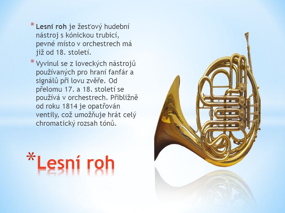 Lesní roh je žesťový hudební nástroj s kónickou trubicí, pevné místo v orchestrech má již od 18. století.
