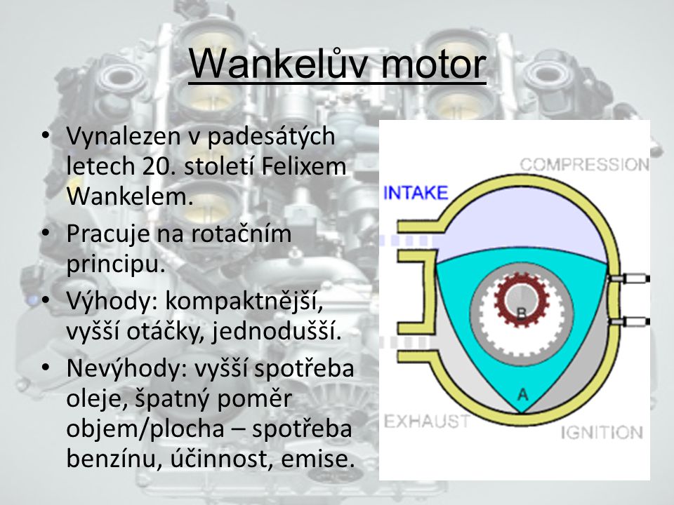 Wankelův motor Vynalezen v padesátých letech 20. století Felixem Wankelem. Pracuje na rotačním principu.