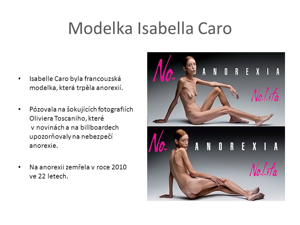 Modelka Isabella Caro Isabelle Caro byla francouzská modelka, která trpěla anorexií.
