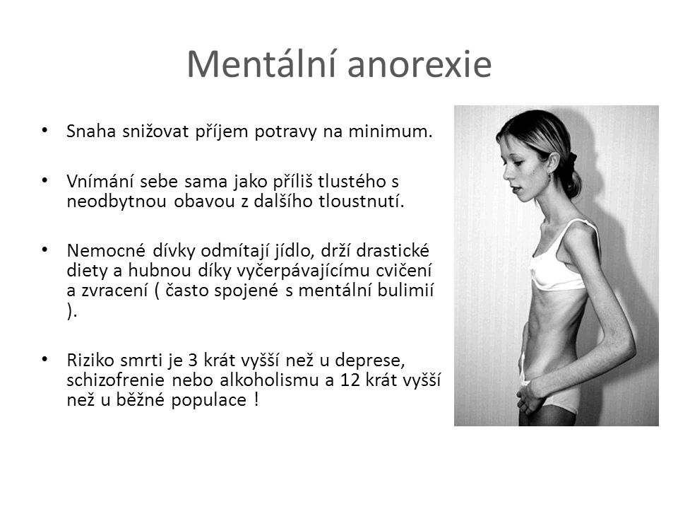 Mentální anorexie Snaha snižovat příjem potravy na minimum.