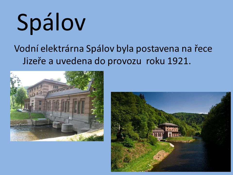 Spálov Vodní elektrárna Spálov byla postavena na řece Jizeře a uvedena do provozu roku 1921.