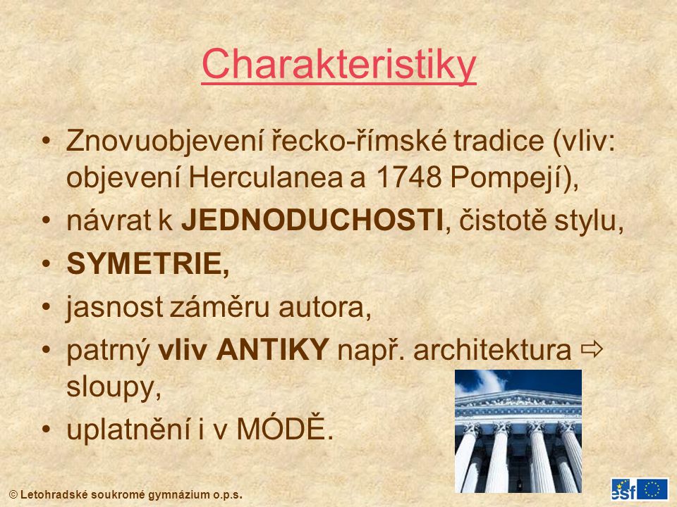Charakteristiky Znovuobjevení řecko-římské tradice (vliv: objevení Herculanea a 1748 Pompejí), návrat k JEDNODUCHOSTI, čistotě stylu,
