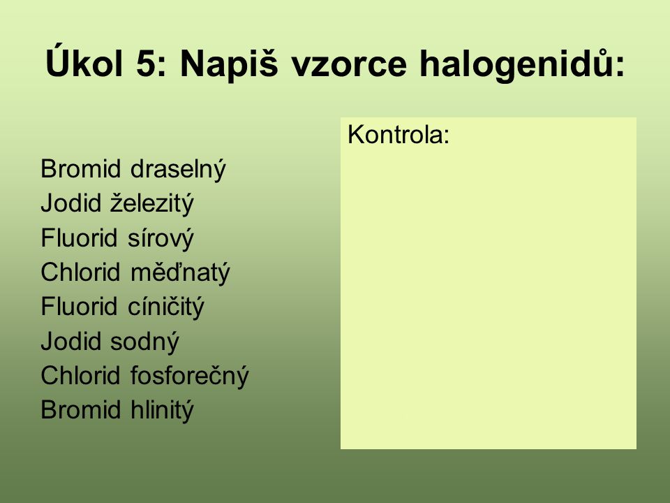 Úkol 5: Napiš vzorce halogenidů: