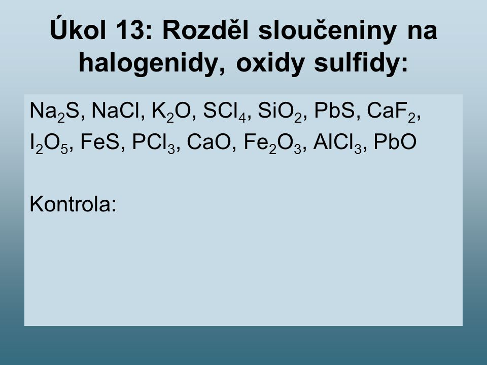 Úkol 13: Rozděl sloučeniny na halogenidy, oxidy sulfidy: