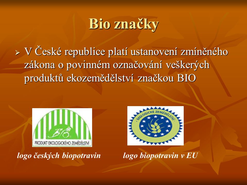 Bio značky V České republice platí ustanovení zmíněného zákona o povinném označování veškerých produktů ekozemědělství značkou BIO.